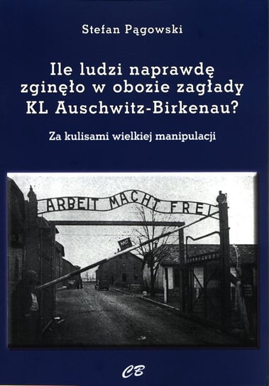 Ile ludzi naprawdę zginęło w obozie zagłady KL Auschwitz -Birkenau? Pągowski Stefan