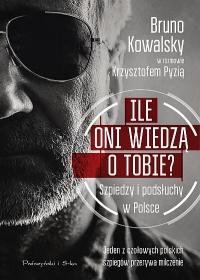 Ile oni wiedzą o Tobie? Szpiedzy i podsłuchy w Polsce Kowalsky Bruno, Pyzia Krzysztof