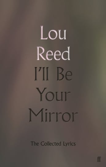 Ill Be Your Mirror: The Collected Lyrics Lou Reed