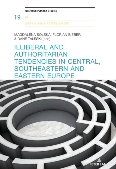 Illiberal and authoritarian tendencies in Central, Southeastern and Eastern Europe Opracowanie zbiorowe