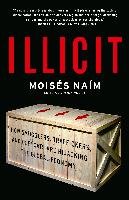 Illicit: How Smugglers, Traffickers, and Copycats Are Hijacking the Global Economy Naim Moises