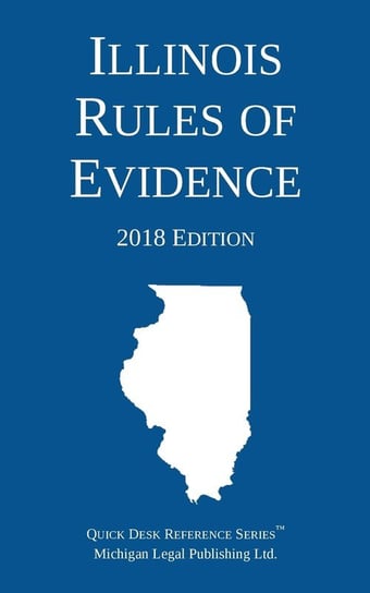 Illinois Rules of Evidence; 2018 Edition Michigan Legal Publishing Ltd.