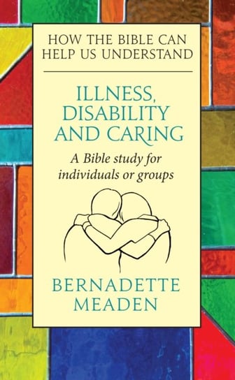 Illness, Disability and Caring: How the Bible can Help us Understand Bernadette Meaden