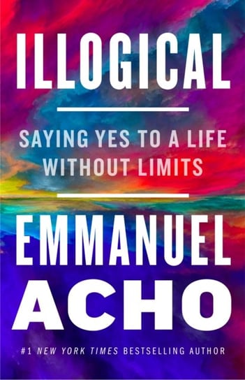Illogical. Saying Yes to a Life Without Limits Acho Emmanuel