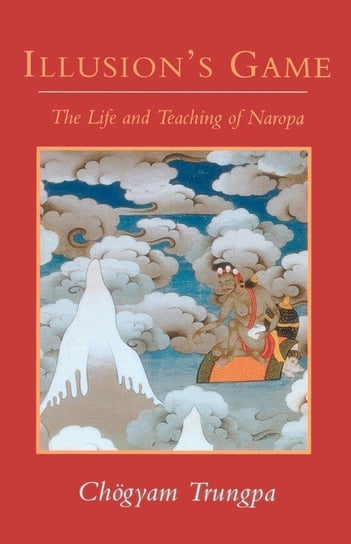 Illusion's Game, The Life and Teaching of Naropa Trungpa Chogyam