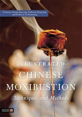 Illustrated Chinese Moxibustion Techniques and Methods Xiaorong Professor Chang, Jing Professor Hong, Shouxiang Professor Yi