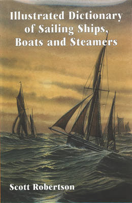 Illustrated Dictionary of Sailing Ships, Boats and Steamers Robertson Scott