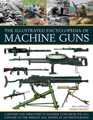 Illustrated Encylopedia of Machine Guns Fowler Will