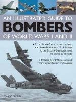 Illustrated Guide to Bombers of World Wars I and Ii: a Complete A-z Directory of Bombers, from Early Attacks of 1914 Through to the Blitz, the Damb Crosby Francis