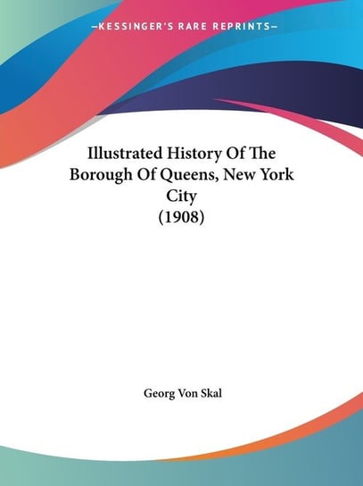 Illustrated History Of The Borough Of Queens, New York City (1908) Georg Von Skal