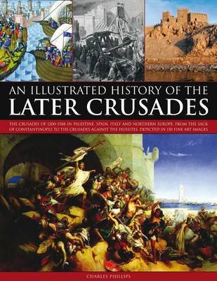 Illustrated History of the Later Crusades Charles Phillips