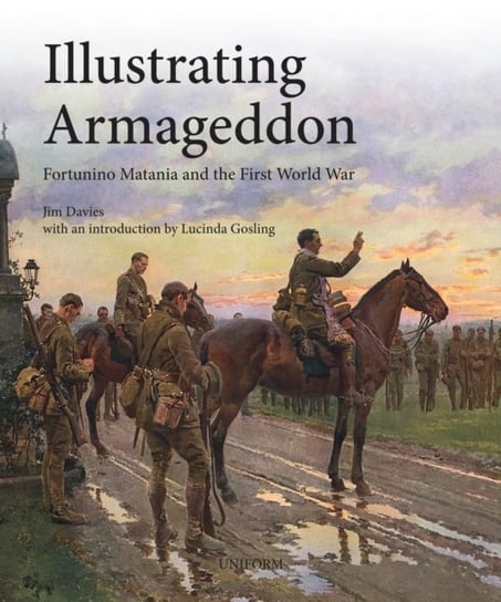 Illustrating Armageddon. Fortunino Matania and the First World War Davies Jim