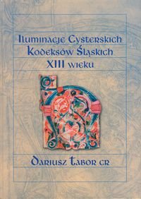 Iluminacje cysterskich kodeksów śląskich XIII wieku Tabor Dariusz