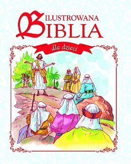 Ilustrowana Biblia dla dzieci Opracowanie zbiorowe