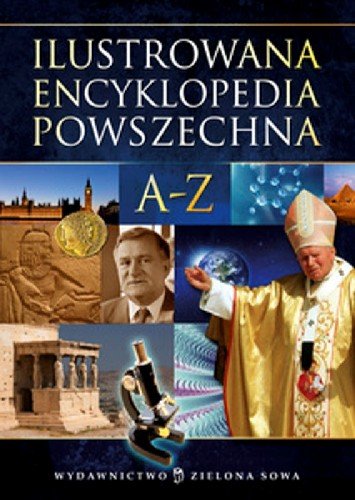 Ilustrowana Encyklopedia Powszechna A-Z Opracowanie zbiorowe