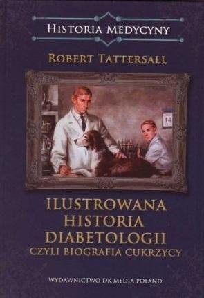 Ilustrowana historia diabetologii czyli biografia cukrzycy Tattersall Robert