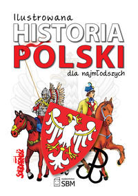 Ilustrowana historia Polski dla najmłodszych Opracowanie zbiorowe