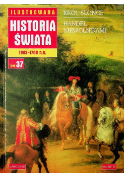 Ilustrowana historia świata 1683 - 1700 n e Tom 37 Król słońce Handel niewolnikami Opracowanie zbiorowe