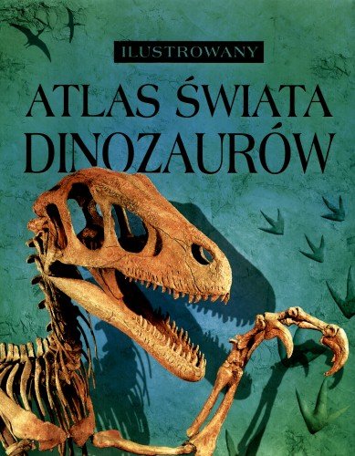 Ilustrowany atlas świata dinozaurów Opracowanie zbiorowe