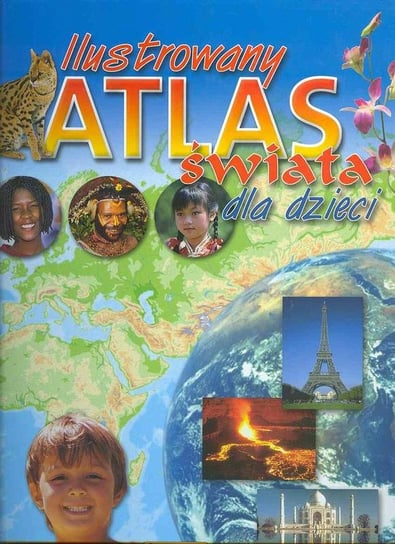 Ilustrowany atlas świata dla dzieci Opracowanie zbiorowe