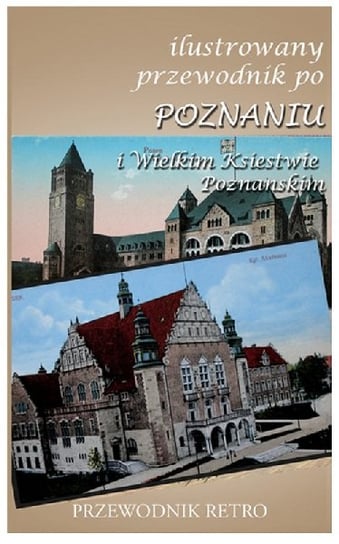 Ilustrowany przewodnik po Poznaniu i Wielkim Księstwie Poznańskim Kościński Konstanty
