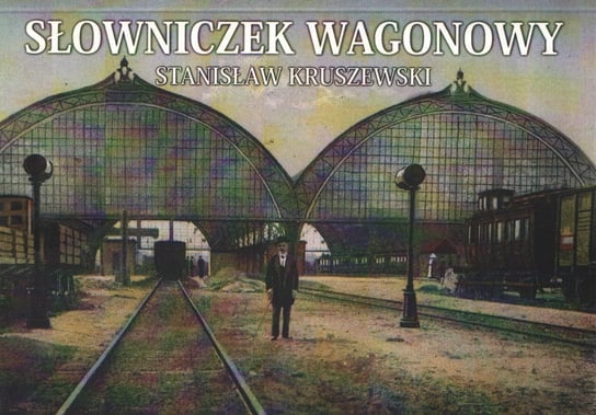 Ilustrowany Słowniczek Wagonowy Polsko-Niemiecki. Reprint. Stanisław Kruszewski