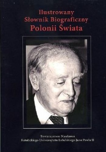 Ilustrowany Słownik Biograficzny Polonii Świata Opracowanie zbiorowe