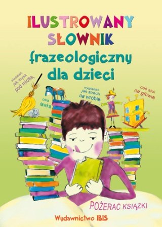 Ilustrowany słownik frazeologiczny dla dzieci Opracowanie zbiorowe