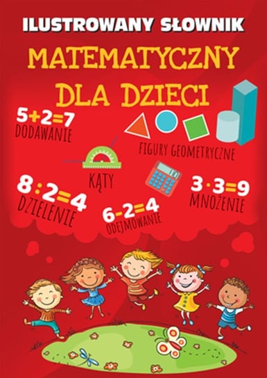 Ilustrowany słownik matematyczny dla dzieci Opracowanie zbiorowe