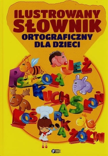 Ilustrowany słownik ortograficzny dla dzieci Opracowanie zbiorowe