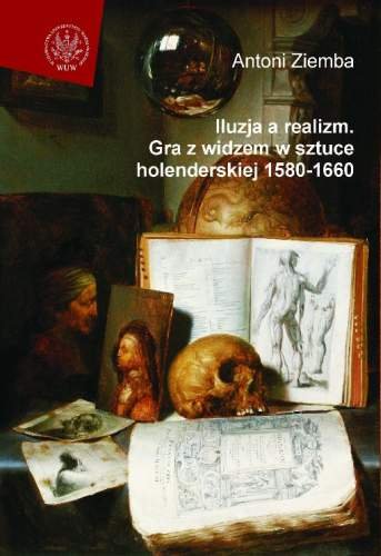 Iluzja, a Realizm. Gra z Widzem w Sztuce Holenderskiej 1580-1660 Ziemba Antoni