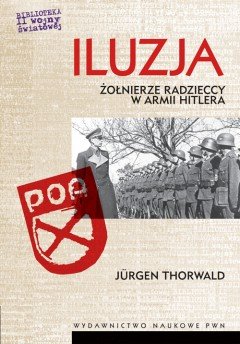 Iluzja. Żołnierze Radzieccy w Armii Hitlera Thorwald Jurgen