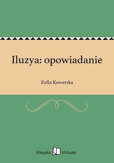 Iluzya: opowiadanie Kowerska Zofia