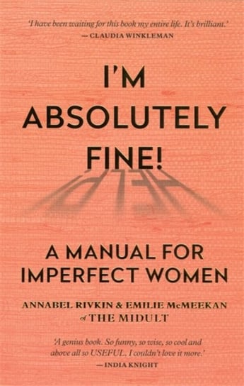 Im Absolutely Fine!: A Manual for Imperfect Women Annabel Rivkin, Emilie McMeekan