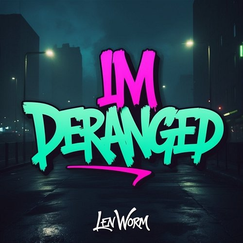 Im Deranged Len Worm