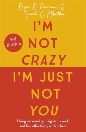 Im Not Crazy, Im Just Not You: The Real Meaning of the 16 Personality Types Roger Pearman, Sarah C. Albritton