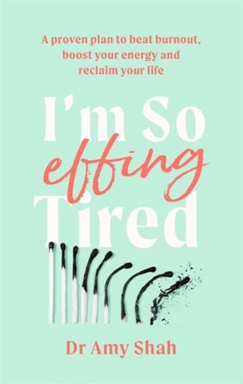 Im So Effing Tired. A proven plan to beat burnout, boost your energy and reclaim your life Shah Amy