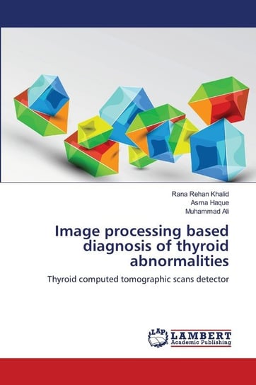 Image processing based diagnosis of thyroid abnormalities Khalid Rana Rehan
