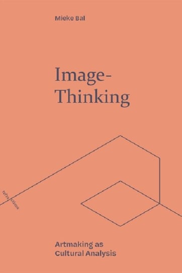 Image-Thinking. Artmaking as Cultural Analysis Bal Mieke
