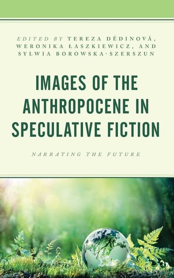 Images of the Anthropocene in Speculative Fiction Rowman & Littlefield Publishing Group Inc