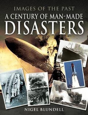 Images of the Past: A Century of Man-Made Disasters Blundell Nigel