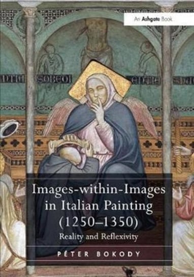 Images-within-Images in Italian Painting (1250-1350). Reality and Reflexivity Peter Bokody