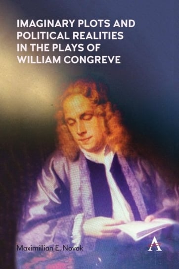 Imaginary Plots and Political Realities in the Plays of William Congreve Maximillian E. Novak
