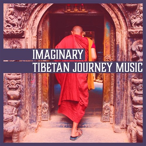 Imaginary Tibetan Journey Music: Soothing Atmosphere, Namaste Yoga, Deep Meditation, Serenity & Enlightenment Various Artists