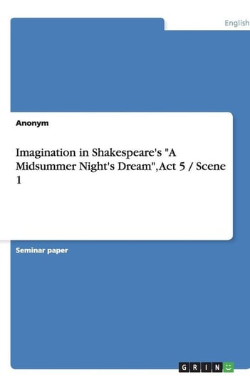 Imagination in Shakespeare's "A Midsummer Night's Dream", Act 5 / Scene 1 Anonym