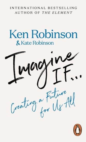 Imagine If: Creating A Future For Us All Sir Ken Robinson