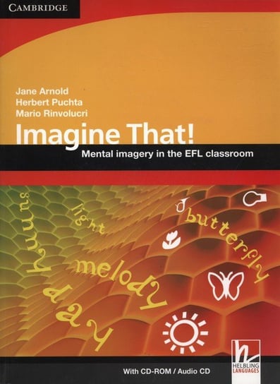 Imagine That! Mental Imagery in the EFL Classroom Arnold Jane, Herbert Puchta, Rinvolucri Mario