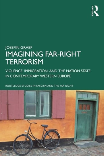 Imagining Far-Right Terrorism: Violence, Immigration, and the Nation State in Contemporary Western Europe Opracowanie zbiorowe