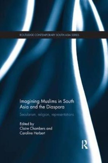 Imagining Muslims in South Asia and the Diaspora: Secularism, Religion ...