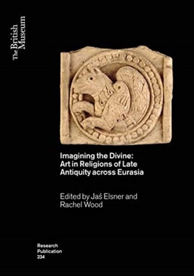 Imagining the Divine. Art in Religions of Late Antiquity across Eurasia Opracowanie zbiorowe